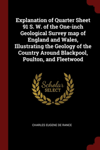 Explanation of Quarter Sheet 91 S. W. of the One-inch Geological Survey map of England and Wales, Illustrating the Geology of the Country Around Blackpool, Poulton, and Fleetwood