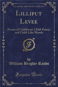 Lilliput Levee: Poems of Childhood, Child-Fancy, and Child-Like Moods (Classic Reprint)