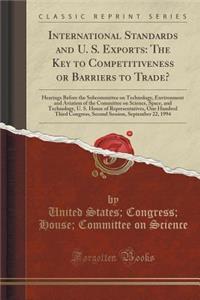 International Standards and U. S. Exports: The Key to Competitiveness or Barriers to Trade?: Hearings Before the Subcommittee on Technology, Environment and Aviation of the Committee on Science, Space, and Technology, U. S. House of Representatives