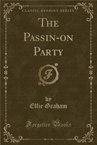 The Passin-On Party (Classic Reprint)