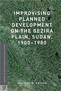 Improvising Planned Development on the Gezira Plain, Sudan, 1900-1980