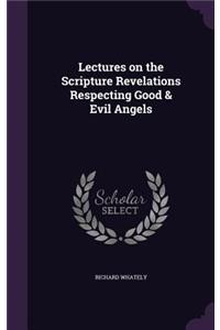 Lectures on the Scripture Revelations Respecting Good & Evil Angels