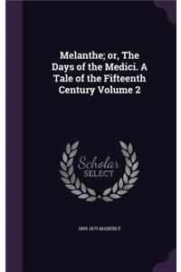 Melanthe; or, The Days of the Medici. A Tale of the Fifteenth Century Volume 2