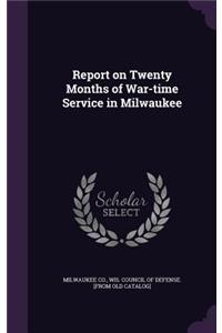 Report on Twenty Months of War-time Service in Milwaukee