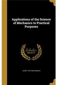 Applications of the Science of Mechanics to Practical Purposes