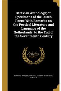 Batavian Anthology; or, Specimens of the Dutch Poets; With Remarks on the Poetical Literature and Language of the Netherlands, to the End of the Seventeenth Century