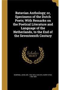 Batavian Anthology; or, Specimens of the Dutch Poets; With Remarks on the Poetical Literature and Language of the Netherlands, to the End of the Seventeenth Century