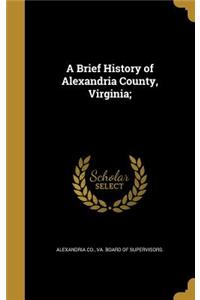 A Brief History of Alexandria County, Virginia;