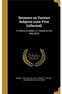 Sermons on Various Subjects (now First Collected)