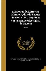 Memoires Du Marechal Marmont, Duc de Raguse de 1792 a 1841, Imprimes Sur Le Manuscrit Original de L'Auteur; Tome 3