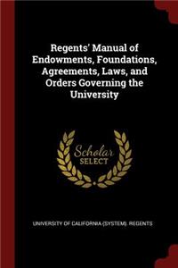Regents' Manual of Endowments, Foundations, Agreements, Laws, and Orders Governing the University