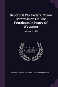 Report Of The Federal Trade Commission On The Petroleum Industry Of Wyoming