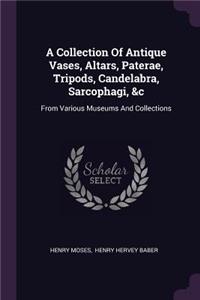 A Collection Of Antique Vases, Altars, Paterae, Tripods, Candelabra, Sarcophagi, &c