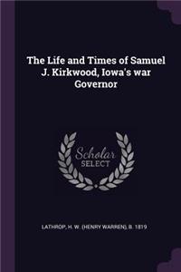 The Life and Times of Samuel J. Kirkwood, Iowa's war Governor