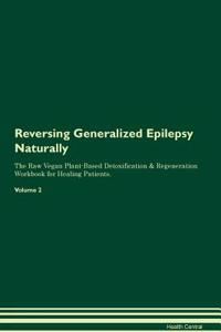 Reversing Generalized Epilepsy Naturally the Raw Vegan Plant-Based Detoxification & Regeneration Workbook for Healing Patients. Volume 2