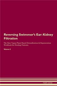 Reversing Swimmer's Ear: Kidney Filtration The Raw Vegan Plant-Based Detoxification & Regeneration Workbook for Healing Patients. Volume 5