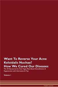 Want To Reverse Your Acne Keloidalis Nuchae? How We Cured Our Diseases. The 30 Day Journal for Raw Vegan Plant-Based Detoxification & Regeneration with Information & Tips Volume 1