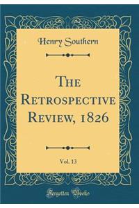 The Retrospective Review, 1826, Vol. 13 (Classic Reprint)