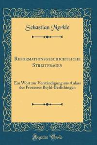 Reformationsgeschichtliche Streitfragen