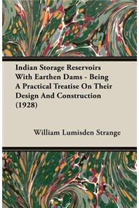 Indian Storage Reservoirs with Earthen Dams - Being a Practical Treatise on Their Design and Construction (1928)