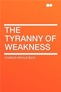 The Tyranny of Weakness