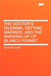 The Doctor's Dilemma, Getting Married, and the Shewing-Up of Blanco Posnet