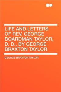 Life and Letters of Rev. George Boardman Taylor, D. D., by George Braxton Taylor