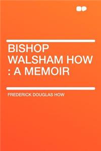 Bishop Walsham How: A Memoir