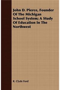 John D. Pierce, Founder of the Michigan School System; A Study of Education in the Northwest
