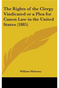 The Rights of the Clergy Vindicated or a Plea for Canon Law in the United States (1885)