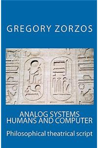 Analog Systems Humans and Computer: Philosophical Theatrical Script: Philosophical Theatrical Script