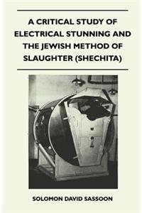 A Critical Study of Electrical Stunning and The Jewish Method of Slaughter (Shechita)