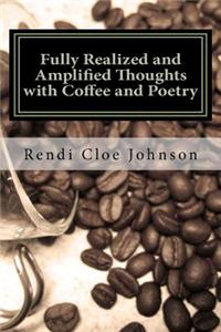 Fully Realized and Amplified Thoughts with Coffee and Poetry