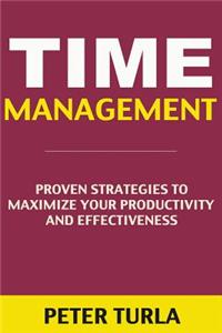 Time Management: Proven Strategies to Maximize Your Productivity & Effectiveness (Time Management Skills, Time Management Tips, Getting