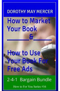 How to Market Bargain Bundle How to Market Your Book and How to Use Your Books for Free Ads