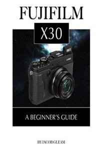 Fujifilm X30: A Beginner's Guide