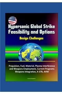 Hypersonic Global Strike Feasibility and Options - Design Challenges, Propulsion, Fuel, Material, Plasma Interference and Weapons Employment, Current Programs, Weapons Integration, X-37B, AHW