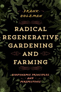 Radical Regenerative Gardening and Farming