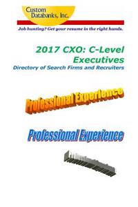 2017 Cxo: C-Level Executives Directory of Search Firms and Recruiters: Job Hunting? Get Your Resume in the Right Hands