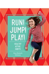 Run! Jump! Play!: Healthy Active Habits