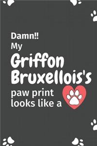 Damn!! my Griffon Bruxellois's paw print looks like a
