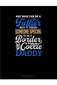 Any Man Can Be A Father But It Takes Someone Special To Be A Border Collie Daddy