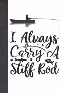 I Always Carry A Stiff Rod: Funny Personalized Fishing Gifts For Men - Writing Journal And Log Book Combo To Record Fishing Trips And Memories