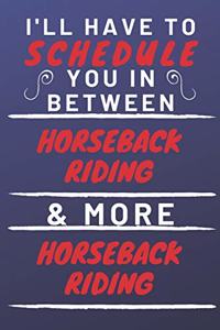 I'll Have To Schedule You In Between Horseback Riding & More Horseback Riding