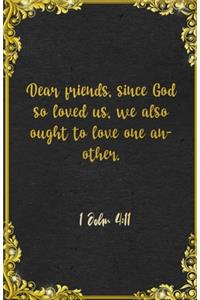 Dear friends, since God so loved us, we also ought to love one another. 1 John 4
