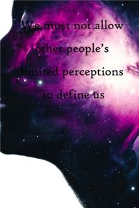 We must not allow other people's limited perceptions to define us