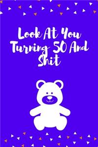 Look At You Turning 50 And Shit: 120 Pages - Gag Gift Or Friends Can Fill With Congratulatory Birthday Wishes