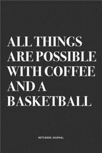 All Things Are Possible With Coffee And A Basketball