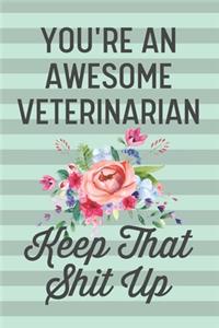 You're an Awesome Veterinarian Keep That Shit Up: Funny Joke Blank Lined Journal Notebook Gift for Female Veterinarians Vet Thank You Appreciation Veterinary Clinic Women