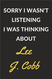 Sorry I Wasn't Listening I Was Thinking About Lee J. Cobb